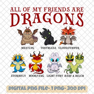 May include: A digital graphic featuring the phrase "ALL OF MY FRIENDS ARE DRAGONS" in red, with cartoon dragons below. The dragons are in various colors and designs, with names like Toothless and Stormfly. The bottom text reads "DIGITAL PNG FILE- 1 PNG- 300 DPI".