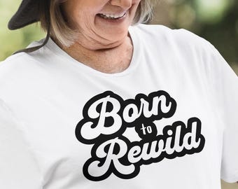 Born to Rewild Shirt: Native Plant Gardening, Eco-Friendly Tee