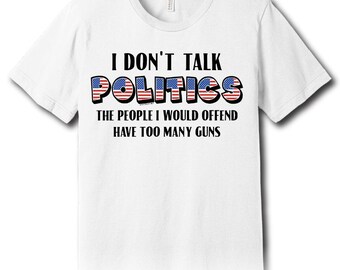 I Don't Talk Politics – Unisex Tee