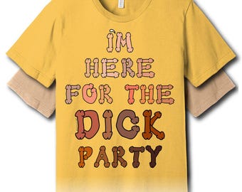 I'm Here for the Dick Party – Unisex Tee