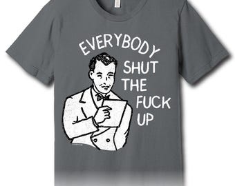 Everybody Shut The Fuck Up – Unisex Tee