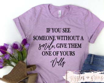 If you see someone without a smile, give them one of yours -Dolly Shirt- Bella Canvas- Super Soft- Cute Saying- Country Shirt- Dolly Parton