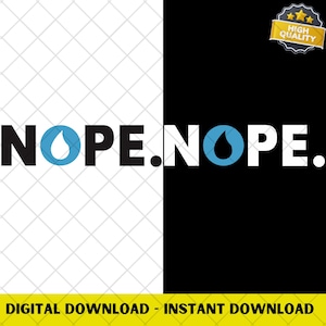 May include: A graphic design with the word "NOPE" in bold, black letters, with a blue water droplet replacing the "O". The design is split vertically, with a white and black background. The text "DIGITAL DOWNLOAD - INSTANT DOWNLOAD" is at the bottom.