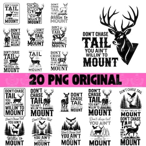 May include: A collection of 20 PNG original designs featuring deer silhouettes and the text "DON'T CHASE TAIL YOU AIN'T WILLIN' TO MOUNT." Designs include deer with antlers, in various poses, and with trees. Black and white designs.