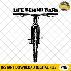 May include: Black and white graphic of a mountain bike from a top-down perspective. The text "LIFE BEHIND BARS" is above the handlebars. The image includes a "HIGH QUALITY" badge and the text "INSTANT DOWNLOAD DIGITAL FILE PNG".
