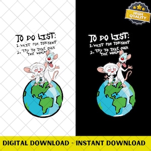 May include: A digital download graphic featuring two cartoon mice standing on a blue and green globe. The text "TO DO LIST: 1. WAIT FOR TONIGHT 2. TRY TO TAKE OVER THE WORLD" is above the mice. The words "DIGITAL DOWNLOAD - INSTANT DOWNLOAD" are at the bottom.
