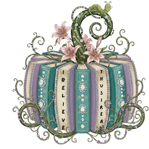 May include: A fantasy illustration of a pumpkin constructed from books. The books are teal and lilac, decorated with jewels and pearls. Pink lilies and a green vine with a caterpillar adorn the top. Text reads "I BELIEVE THUS I READ!"