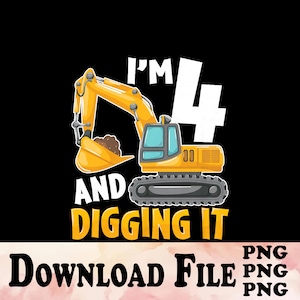 I'm 4 And Digging It 4th Birthday Construction Excavator Png, Construction Png, 4 Years Birthday, Excavator Boy Birthday, Instant Download