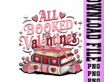 All Booked for Valentine PNG, Book Lover Floral Design, Teacher Valentine Sublimation, Bookish Valentine Digital Download.