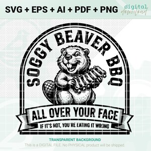 May include: Black and white digital design featuring a beaver holding a rack of ribs. The text reads "Soggy Beaver BBQ" and "All Over Your Face, If It's Not, You're Eating It Wrong." The design is a digital download.