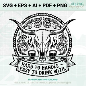 May include: A black and white graphic featuring a bull skull with horns, framed by a rope border and ornate designs. Below the skull are two shot glasses, and a banner with the text "HARD TO HANDLE - EASY TO DRINK WITH."