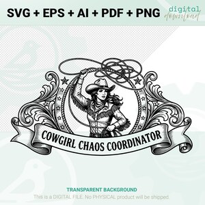 May include: A black and white digital graphic of a cowgirl with a lasso, within a decorative frame. The text "COWGIRL CHAOS COORDINATOR" is on a banner. The image is a digital download, with the file formats SVG, EPS, AI, PDF, and PNG available.