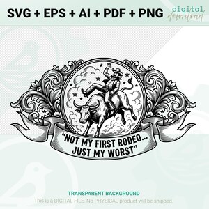 May include: Black and white digital download graphic featuring a cowboy riding a bull, surrounded by decorative scrollwork. The text reads "NOT MY FIRST RODEO... JUST MY WORST". Includes SVG, EPS, AI, PDF, and PNG file formats.