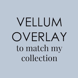 May include: Text overlay on a light blue background that reads "VELLUM OVERLAY to match my collection."