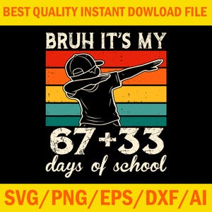 May include: Black graphic design with the text "BRUH IT'S MY" above a silhouette of a child dabbing. Below the child is the text "67+33 days of school". The design is set against a retro striped background.