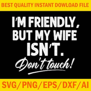 Könnte beinhalten: Schwarzes digitales Design mit dem Text "I'M FRIENDLY, BUT MY WIFE ISN'T. Don't touch!" in Weiß. Das Design enthält auch den Text "BEST QUALITY INSTANT DOWNLOAD FILE" und "SVG/PNG/EPS/DXF/AI" in Gelb.