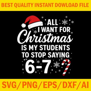 Könnte beinhalten: Schwarzes Grafikdesign mit dem Text "ALL I WANT FOR Christmas IS MY STUDENTS TO STOP SAYING 6-7". Das Design beinhaltet einen Weihnachtsmannhut, Schneeflocken und eine Zuckerstange. Das obere Banner lautet "BEST QUALITY INSTANT DOWNLOAD FILE".