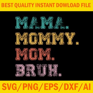 May include: A black background with the words "MAMA. MOMMY. MOM. BRUH." in distressed, colorful text. The top banner reads "BEST QUALITY INSTANT DOWNLOAD FILE" and the bottom banner says "SVG/PNG/EPS/DXF/AI".