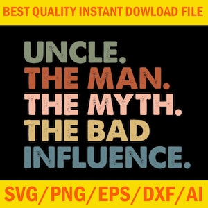 Puede incluir: Gráfico digital negro con el texto "UNCLE. THE MAN. THE MYTH. THE BAD INFLUENCE." en varios colores. El banner superior dice "BEST QUALITY INSTANT DOWNLOAD FILE." El banner inferior dice "SVG/PNG/EPS/DXF/AI."