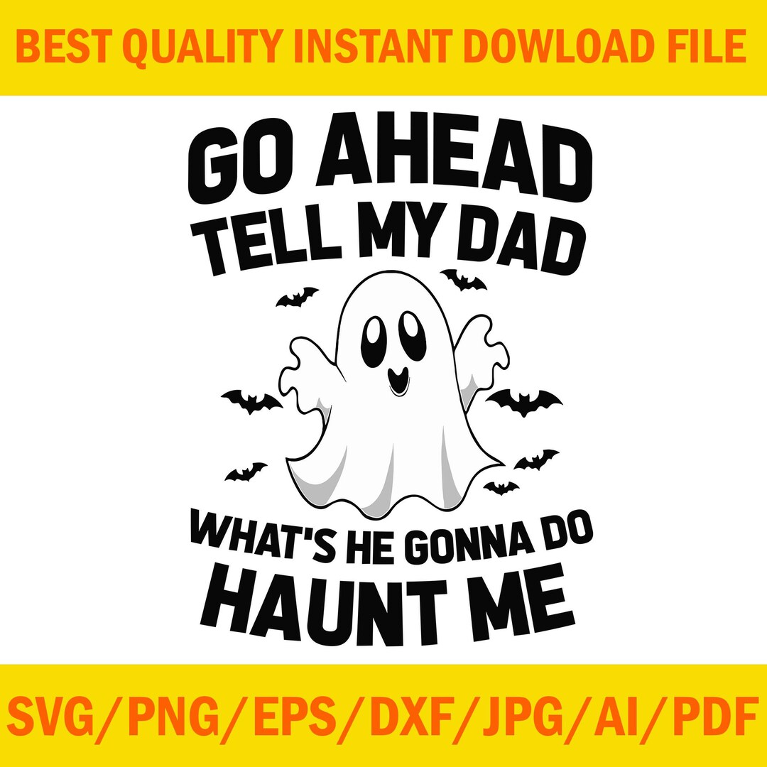 Go Ahead Tell My Dad What's He Gonna Do Haunt Me SVG, Go Ahead Tell My ...