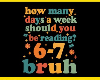 How Many Days A Week Should You Be Reading 6-7 Bruh Svg, Teacher 67, Student 67 Svg, Six Seven Student Svg,Teachers 67 Meme Svg,67 Teacher