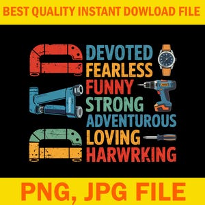 May include: A black graphic design with the words "DEVOTED, FEARLESS, FUNNY, STRONG, ADVENTUROUS, LOVING, HARWRKING" in various colors. The image includes illustrations of tools and a watch. The text "BEST QUALITY INSTANT DOWNLOAD FILE" and "PNG, JPG FILE" are also present.