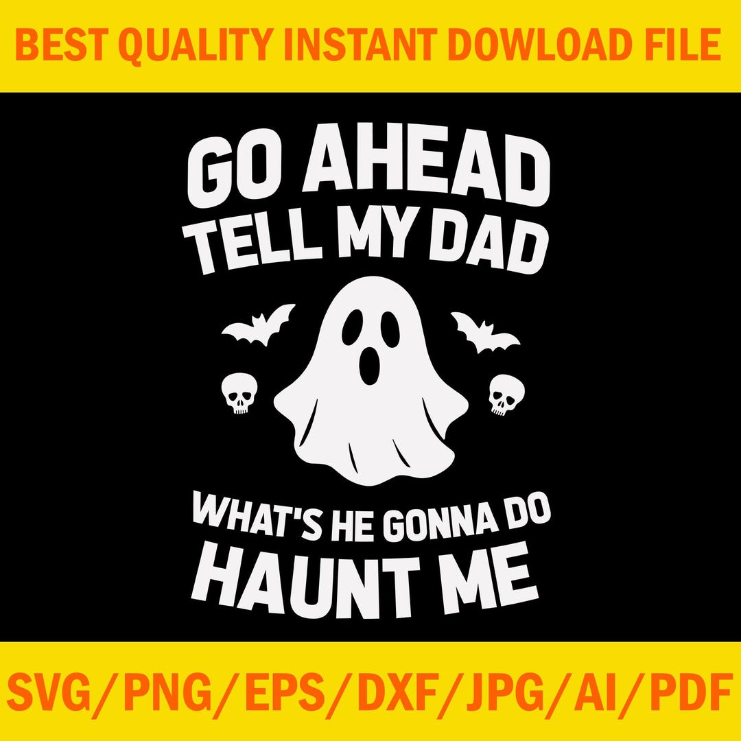 Go Ahead Tell My Dad What's He Gonna Do Haunt Me SVG, Go Ahead Tell My ...
