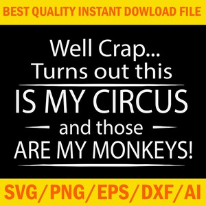 Può includere: Grafica nera con testo bianco: "Well Crap... Turns out this IS MY CIRCUS and those ARE MY MONKEYS!". Uno striscione giallo in alto dice "BEST QUALITY INSTANT DOWLOAD FILE". Uno striscione giallo in basso dice "SVG/PNG/EPS/DXF/AI".