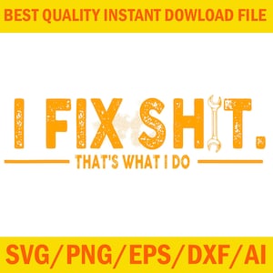 Puede incluir: Un diseño digital naranja con el texto "I FIX SHIT. THAT'S WHAT I DO" y una llave inglesa. El diseño también incluye el texto "BEST QUALITY INSTANT DOWNLOAD FILE" y "SVG/PNG/EPS/DXF/AI".