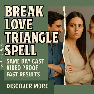 May include: Image with text that reads "BREAK LOVE TRIANGLE SPELL". The image features three people, two smiling and one looking concerned. Additional text includes "SAME DAY CAST", "VIDEO PROOF", "FAST RESULTS", and "DISCOVER MORE". The background is green and gray.