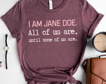 I Am Jane Doe Shirt, Women's Solidarity Tee, Political Statement T-Shirt, Feminist Activist Shirt, Women's Rights Protest Tee, Equality Tee
