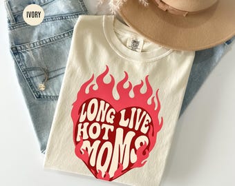 Comfort Colors® Long Live Hot Moms T-Shirt, Funny Mom Quote Shirt, Vintage Mama Style Humor Tee, Mother's Day Gift, Vintage Hot Mom T-Shirt