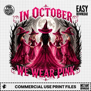 May include: A digital design featuring five figures in pink dresses and matching witch hats holding hands in a circle. The text reads IN OCTOBER WE WEAR PINK. The background shows a full moon and dark trees. Includes PNG DIGITAL DESIGN and EASY DOWNLOAD text.