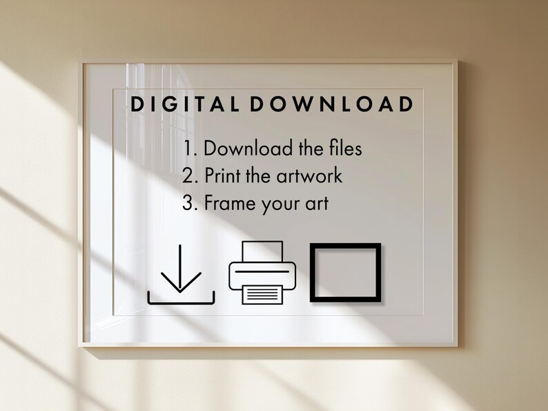 May include: A framed print with the words "DIGITAL DOWNLOAD" at the top. Below, instructions read: "1. Download the files, 2. Print the artwork, 3. Frame your art." Icons of a download arrow, printer, and frame are included.