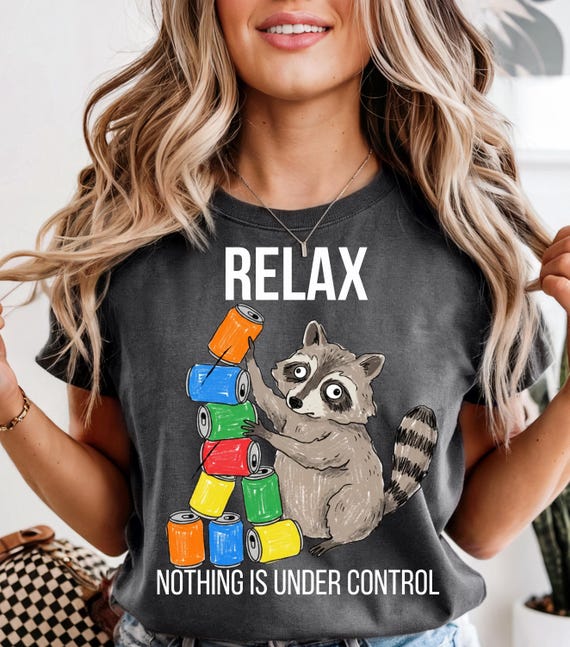 Comfort Colors® Relax Nothing Is Under Control Shirt, Funny Raccoon Shirt, Anxiety Humor Tee, Trash Panda Shirt, Sarcastic Tee