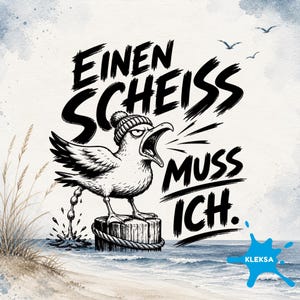 May include: A black and white cartoon illustration of a seagull wearing a beanie and yelling, perched on a wooden post in the ocean. The text "EINEN SCHEISS MUSS ICH" is above and to the right of the seagull. The word "KLEKSA" is in the lower right corner.