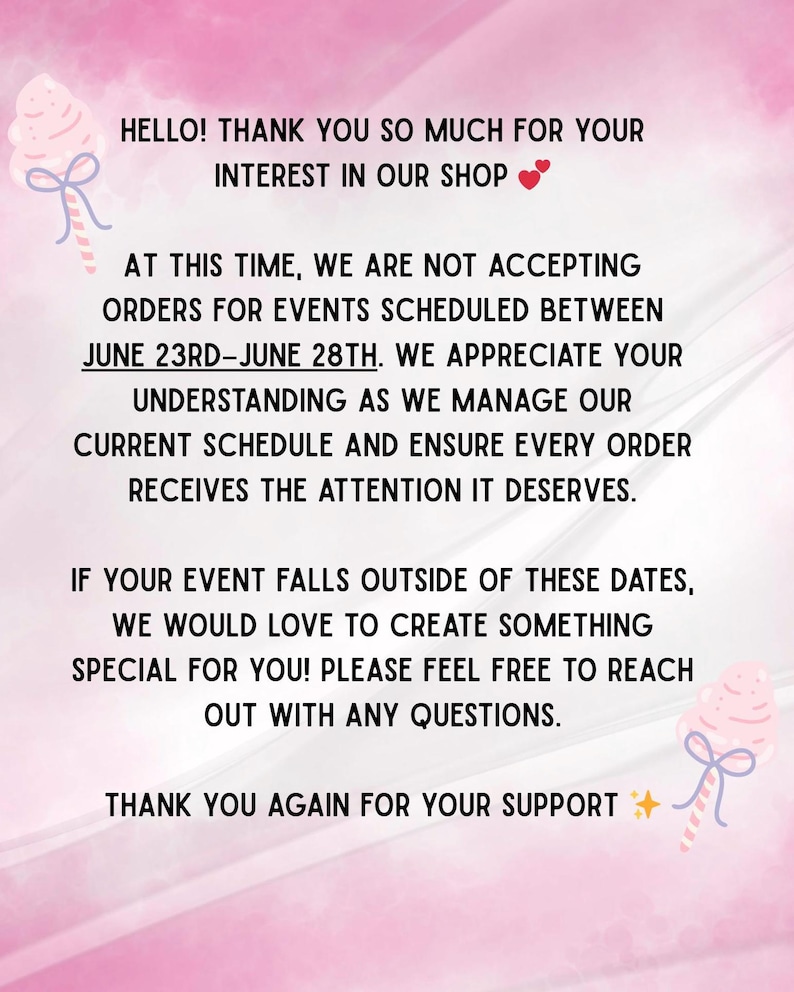 May include: A pink and white graphic with text that reads "HELLO! THANK YOU SO MUCH FOR YOUR INTEREST IN OUR SHOP." The text also mentions order availability and dates. Decorative cotton candy illustrations are on the sides.