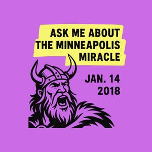 Pode incluir: Gráfico roxo com uma ilustração em preto e branco de um viking com um capacete com chifres. O texto "ASK ME ABOUT THE MINNEAPOLIS MIRACLE" aparece em uma faixa amarela. A data "JAN. 14 2018" também está presente.