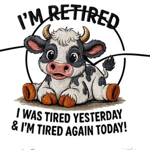 Könnte beinhalten: Cartoon-Illustration einer liegenden Kuh mit dem Text "I'M RETIRED" darüber. Darunter steht der Text "I WAS TIRED YESTERDAY & I'M TIRED AGAIN TODAY!". Die Kuh ist schwarz-weiß mit orangefarbenen Hufen und Hörnern.