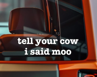 Tell Your Cow I Said Moo Funny Car Decal | Sarcastic Waterproof Vinyl Sticker | Durable, Indoor Outdoor Use, Custom Sizes, 20+ Colors
