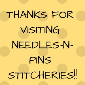 May include: Yellow background with white polka dots and black text that reads "Thanks for visiting Needles-N-Pins Stitchery!"