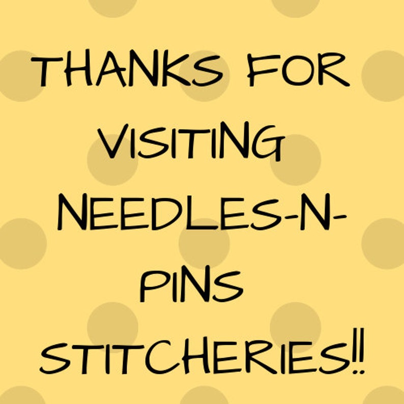 May include: Yellow background with white polka dots and black text that reads "Thanks for visiting Needles-N-Pins Stitchery!"