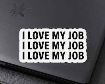 I Love My Job Sarcastic Work Sticker Funny Office Humor Decal Waterproof Vinyl Coworker Gift Laptop Planner Corporate Burnout
