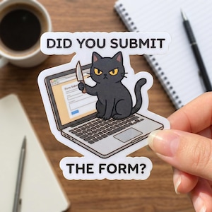 May include: A sticker featuring a black cat holding a knife, sitting on a laptop displaying a form. The text "DID YOU SUBMIT THE FORM?" is above and below the cat and laptop. The cat has yellow eyes and an angry expression.