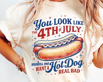 Comfort Colors® You Look Like the 4th of July Shirt, Makes Me Want A Hot Dog Real Bad Shirt, Funny 4th of July Shirt, Independence Day Shirt