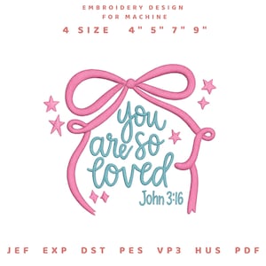 May include: An embroidery design for machine use, featuring the text "you are so loved" in a script font, framed by a pink bow and stars. The design includes the Bible verse John 3:16 and is available in 4", 5", 7", and 9" sizes.