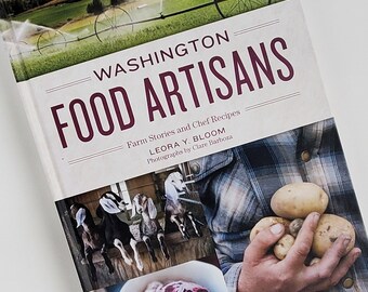 Washington Food Artisans - Farm Stories and Cookbook, Hardcover - by Leora Y. Bloom, Photographs by Clare Barboza - Signed copy
