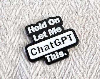Hold On Let me ChatGPT This Enamel Pin Funny Badge Sarcasm Brooch for IT Guys, Canvas Bag, Backpack, Jacket Accessary for Officers and Him