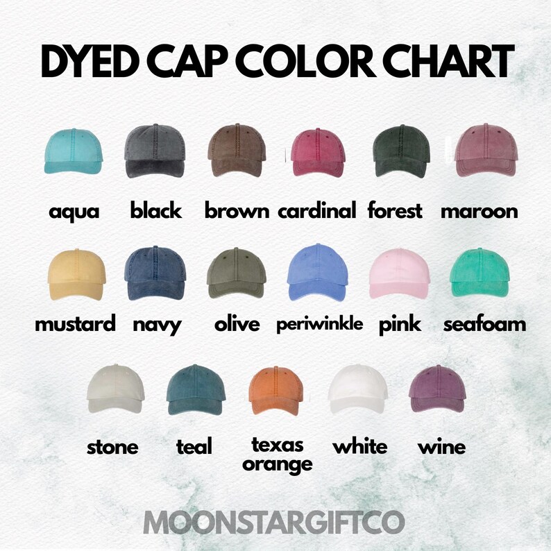 May include: A color chart of dyed baseball caps in various colors, including aqua, black, brown, cardinal, forest, maroon, mustard, navy, olive, periwinkle, pink, seafoam, stone, teal, texas orange, white, and wine. The text "DYED CAP COLOR CHART" is at the top.