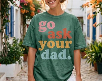 Comfort Colors® - Camiseta "Ve a preguntarle a tu papá", Camiseta divertida para mamá, Camiseta sarcástica para mamá, Regalo para el Día de la Madre, Camiseta divertida para mamá, Camiseta de regalo genial para mamá